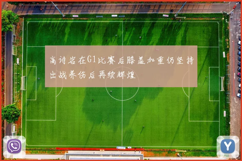 高诗岩在G1比赛后膝盖加重仍坚持出战养伤后再续辉煌
