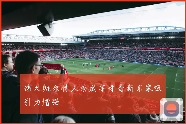 热火凯尔特人或成字母哥新东家吸引力增强